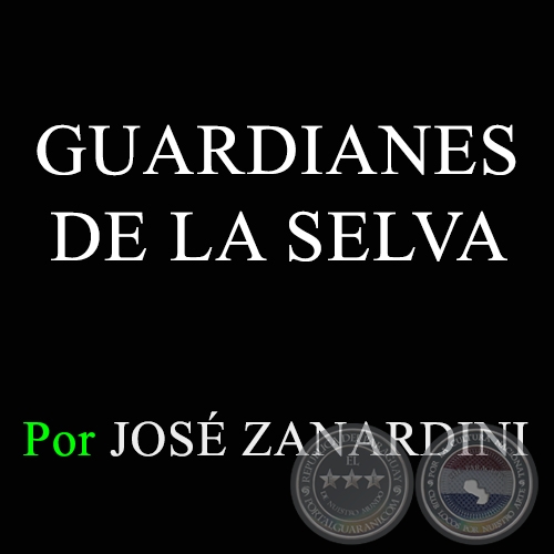 GUARDIANES DE LA SELVA - Por JOSÉ ZANARDINI - Domingo, 3 de Marzo de 2013